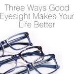 Three Ways Good Eyesight Makes Your Life Better