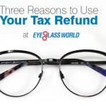 Three Reasons to Use your Tax Refund at Eyeglass World